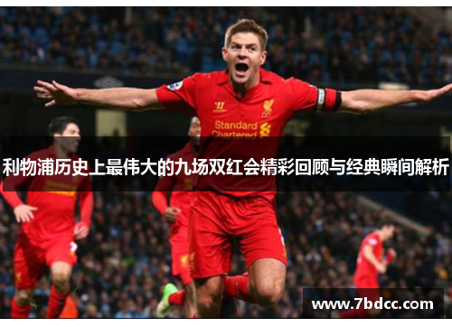 利物浦历史上最伟大的九场双红会精彩回顾与经典瞬间解析